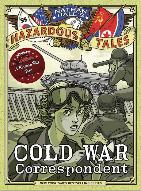 Cold War Correspondent (Nathan Hale’s Hazardous Tales #11): A Korean War Tale