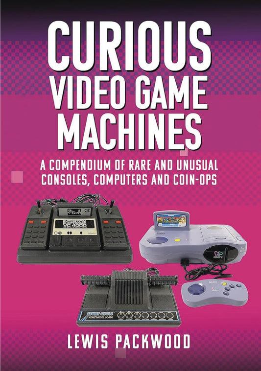 Curious Video Game Machines: A Compendium of Rare and Unusual Consoles, Computers and Coin-Ops (Hardcover)