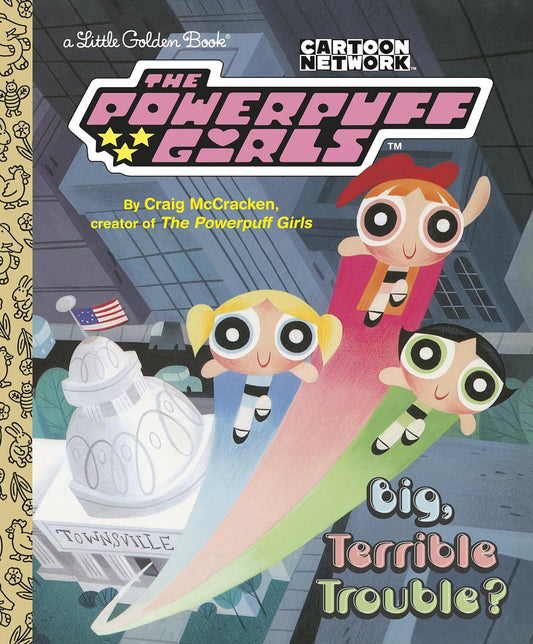 Big, Terrible Trouble? (The Powerpuff Girls) (Little Golden Book)