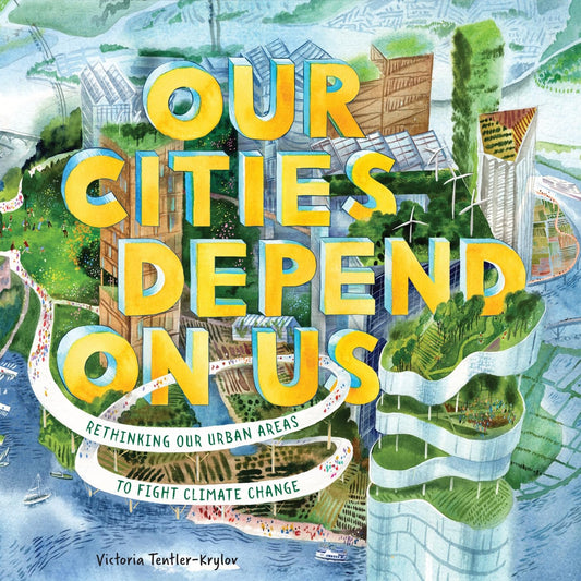 Our Cities Depend on Us: Rethinking Our Urban Areas to Fight Climate Change (A Picture Book Hardcover)