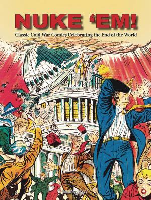 Nuke 'Em! Classic Cold War Comics Celebrating the End of the World (Hardcover)
