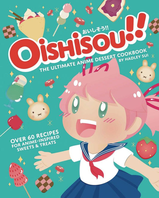 Oishisou!! The Ultimate Anime Dessert Cookbook: Over 60 Recipes for Anime-Inspired Sweets & Treats (Hardcover)