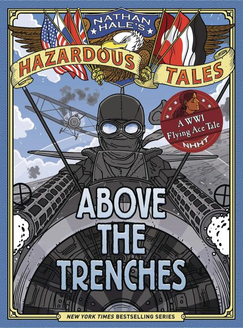 Above the Trenches (Nathan Hale's Hazardous Tales #12): A World War I Flying Ace Tale (Hardcover)