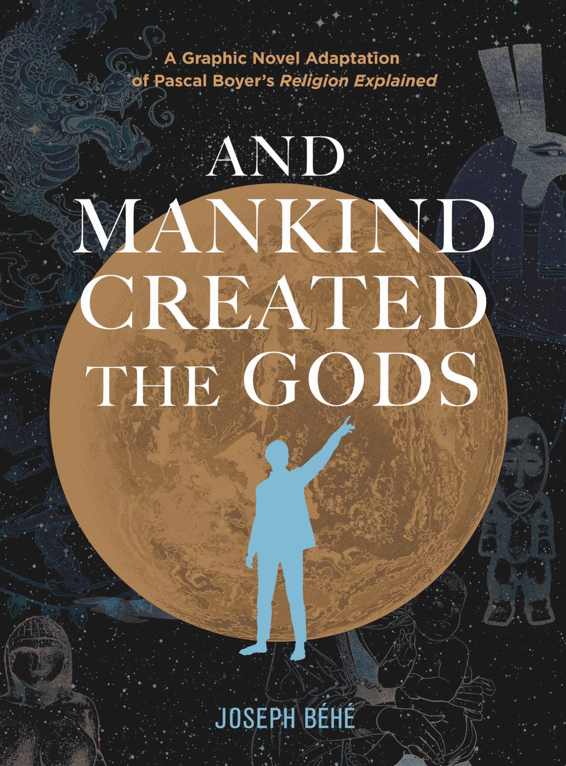 And Mankind Created the Gods: A Graphic Novel Adaptation of Pascal Boyer’s Religion Explained (Hardcover)