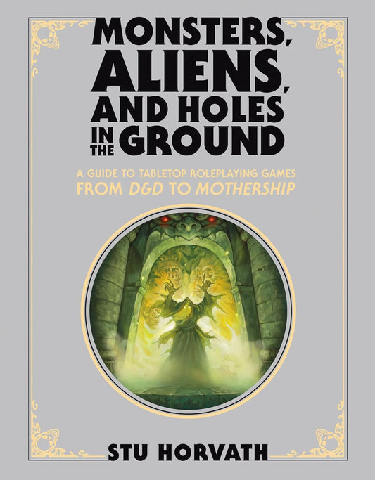Monsters, Aliens, & Holes in the Ground: A Guide to RPGs from D&D to Mothership (Deluxe Edition)