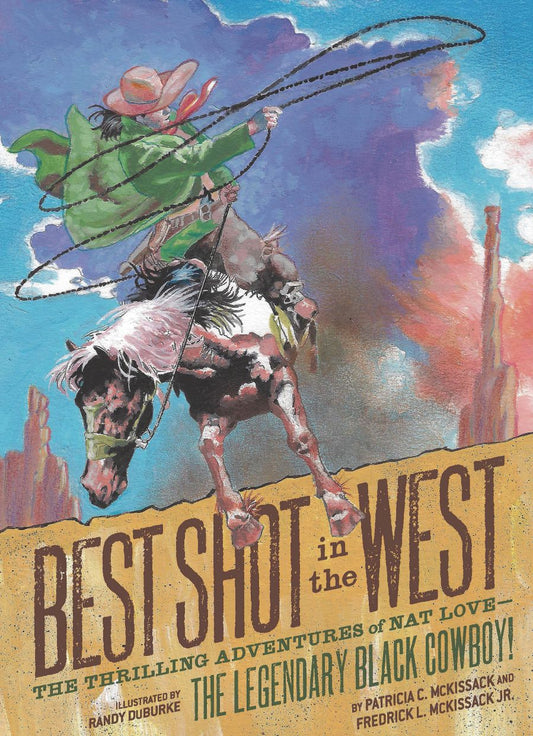 Best Shot in the West: The Thrilling Adventures of Nat Love―the Legendary Black Cowboy!